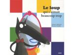 Mes p'tits albums - Le loup qui s'aimait beaucoup trop